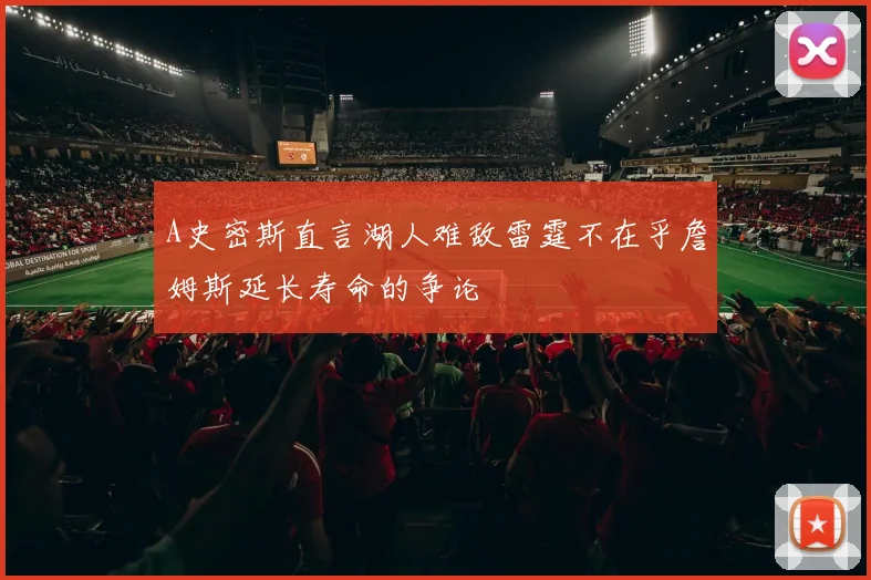 A史密斯直言湖人难敌雷霆不在乎詹姆斯延长寿命的争论