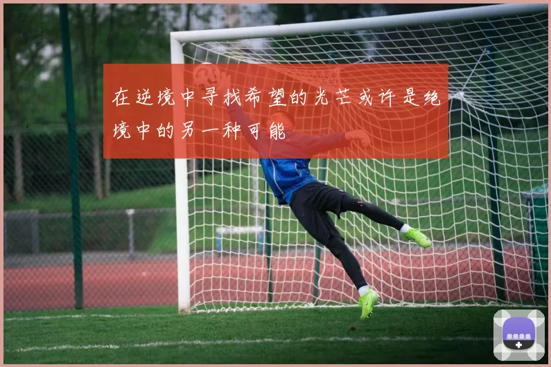 在逆境中寻找希望的光芒或许是绝境中的另一种可能